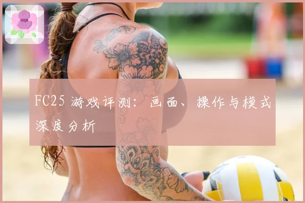 FC25 游戏评测：画面、操作与模式深度分析